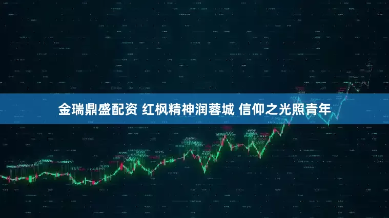 金瑞鼎盛配资 红枫精神润蓉城 信仰之光照青年